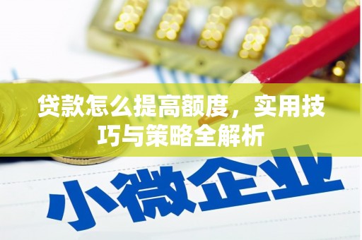 淄博贷款怎么提高额度，实用技巧与策略全解析