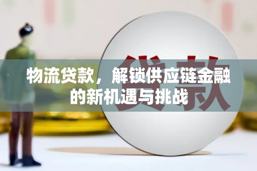 淄博物流贷款，解锁供应链金融的新机遇与挑战