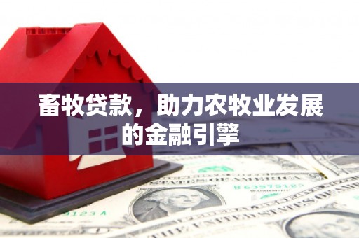 淄博畜牧贷款，助力农牧业发展的金融引擎