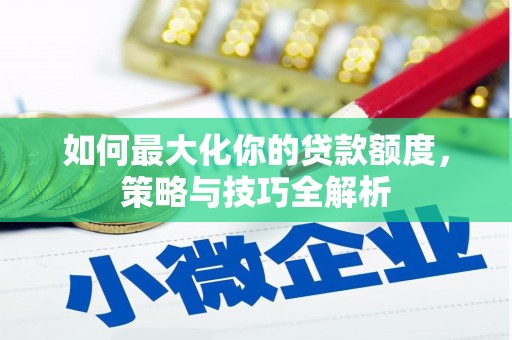 淄博如何最大化你的贷款额度，策略与技巧全解析