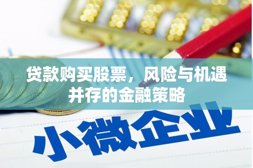 淄博贷款购买股票，风险与机遇并存的金融策略