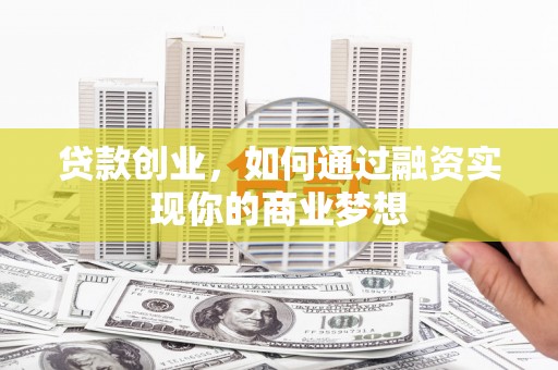 淄博贷款创业，如何通过融资实现你的商业梦想