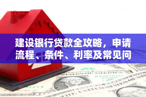 淄博建设银行贷款全攻略，申请流程、条件、利率及常见问题解答