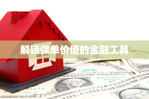淄博解锁保单价值的金融工具