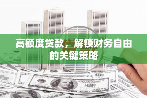 淄博高额度贷款，解锁财务自由的关键策略